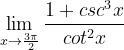 \dpi{120} \lim_{x\rightarrow \frac{3\pi }{2}}\frac{1+ csc^{3}x}{cot^{2}x}